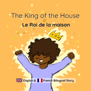 The King of the House - Le Roi de la maison - English - French bilingual children’s book