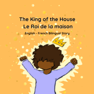 The King of the House - Le Roi de la maison - English - French bilingual children’s book